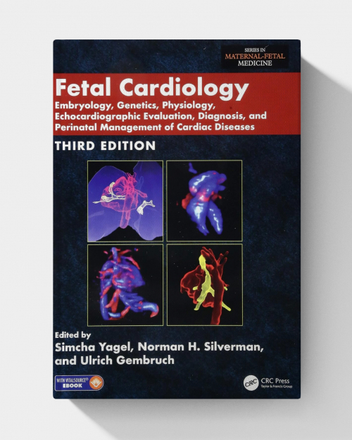 Fetal Cardiology: Embryology, Genetics, Physiology, Echocardiographic Evaluation, Diagnosis, and Perinatal Management of Cardiac Diseases (3rd Edition)