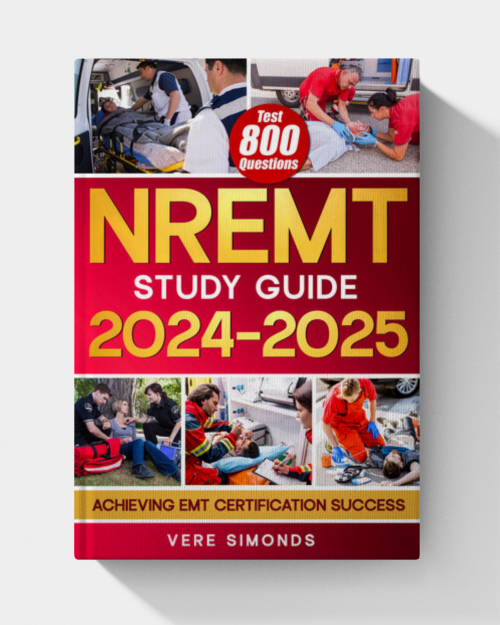 NREMT Study Guide 2024-2025: Achieving EMT Certification Success | A Comprehensive Preparation Resource with 800 Test Questions, In-Depth Strategies, and Essential Tips