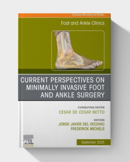 Current Perspectives on Minimally Invasive Foot and Ankle Surgery, An issue of Foot and Ankle Clinics of North America