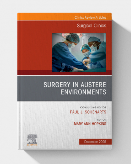 Surgery in Austere Environments, An Issue of Surgical Clinics