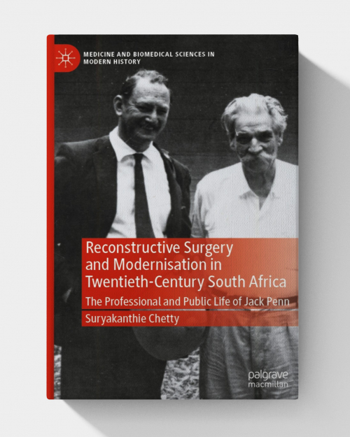 Reconstructive Surgery and Modernisation in Twentieth-Century South Africa: The Professional and Public Life of Jack Penn (Medicine and Biomedical Sciences in Modern History)