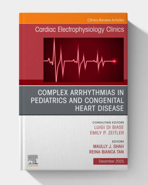 Complex Arrhythmias in Pediatrics and Congenital Heart Disease, An Issue of Cardiac Electrophysiology Clinics