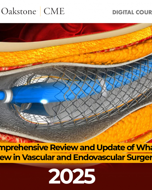 Oakstone Comprehensive Review and Update of What’s New in Vascular and Endovascular Surgery 2025