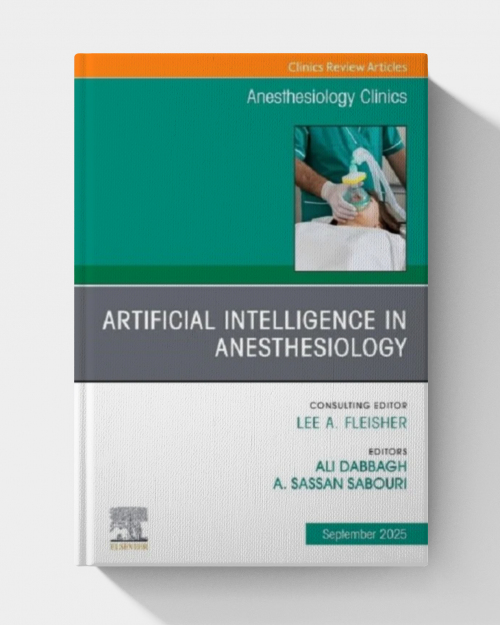 Artificial Intelligence in Anesthesiology, An Issue of Anesthesiology Clinics (Volume 43-3) (The Clinics: Internal Medicine, Volume 43-3)