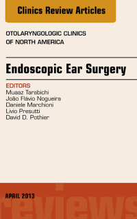 Endoscopic Ear Surgery, an Issue of Otolaryngologic Clinics, 1e (The Clinics: Internal Medicine)