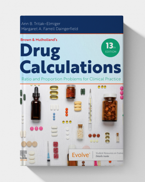Brown and Mulholland’s Drug Calculations: Ratio and Proportion Problems for Clinical Practice (13th edition)
