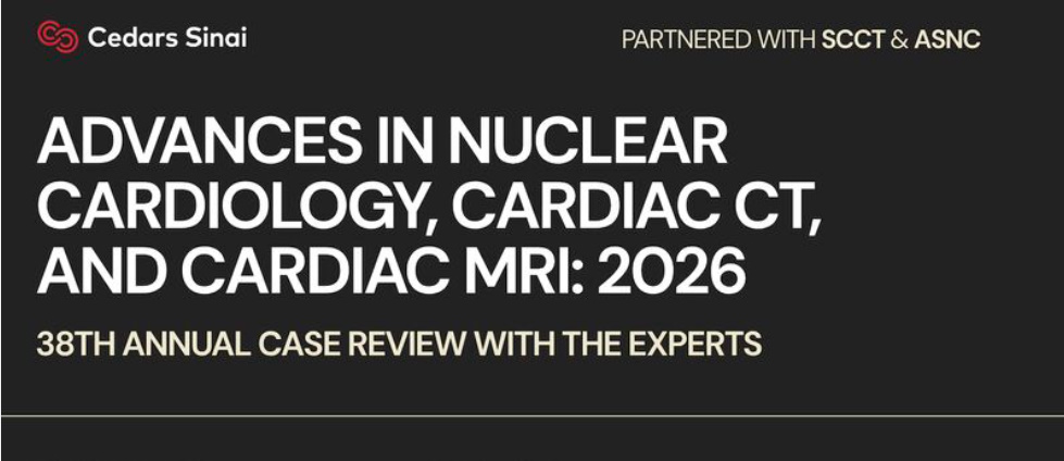 Cedars Sinai Advances in Nuclear Cardiology, Cardiac CT and Cardiac MRI 38th Annual Case Review with the Experts 2026