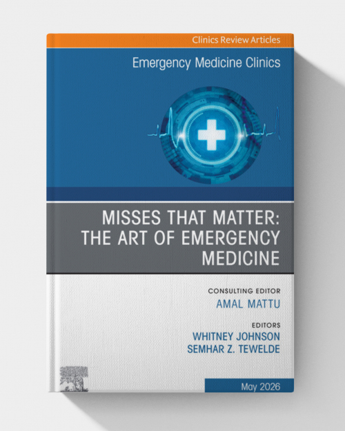 Misses that Matter: The Art of Emergency Medicine, An Issue of Emergency Medicine Clinics of North America (The Clinics: Internal Medicine)