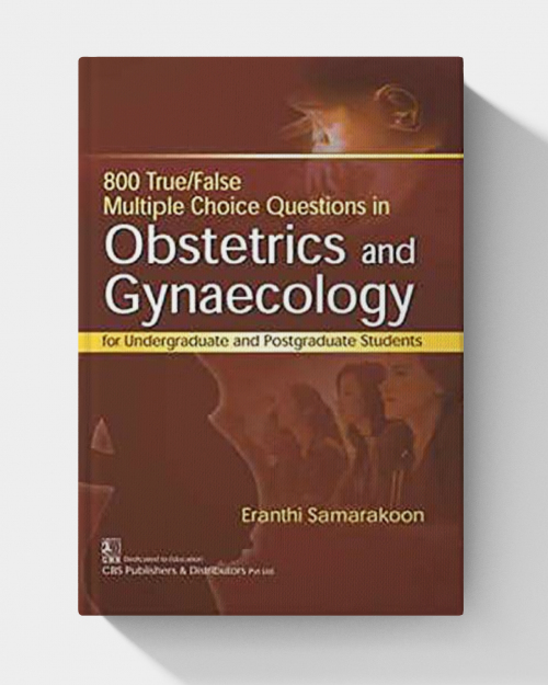 800 True/False Multiple Choice Questions in Obstetrics and Gynaecology: For Undergraduate and Postgraduate Students