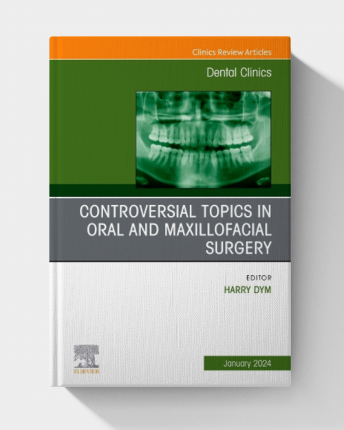 Controversial Topics in Oral and Maxillofacial Surgery, An Issue of Dental Clinics of North America (The Clinics: Dentistry)